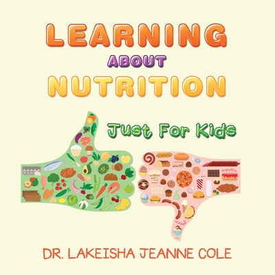 Learning About Nutrition: Just for Kids - Lakeisha Jeanne Cole