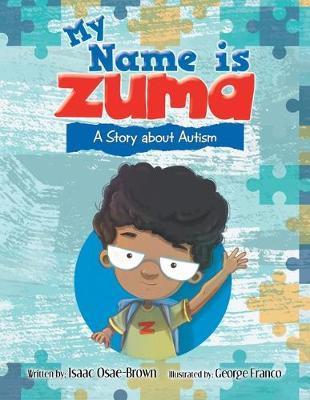 My Name Is Zuma: A Story About Autism - Isaac Osae-brown