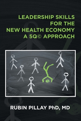 Leadership Skills for the New Health Economy a 5Q(c) Approach - Rubin Pillay Md
