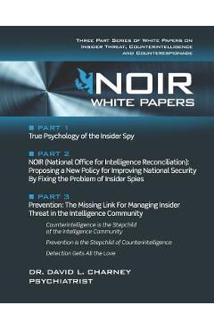 Coperta cărții 'Noir White Papers: Three Part Series of White Papers on Insider Threat, Counterintelligence and Counterespionage -'