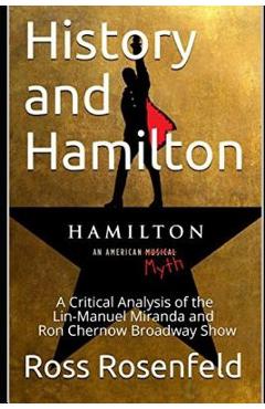 Poza produsului History and Hamilton: Is Lin-Manuel Miranda and Ron Chernow's Hamilton Accurate? A Song by Song Analysis of the History Portrayed in the Bro - Ross Rosenfeld