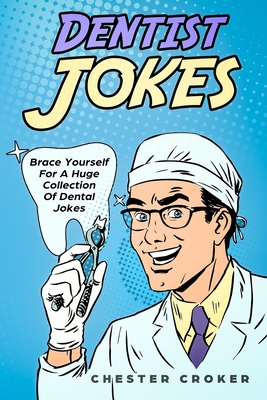 Dentist Jokes: Huge Selection Of Funny Jokes For Dentists - Chester Croker