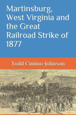 Martinsburg, West Virginia and the Great Railroad Strike of 1877 - Vicki Lewis