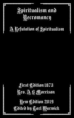 Spiritualism and Necromancy: A Refutation of Spiritualism - Tarl Warwick