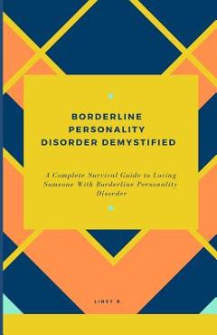 Coperta cărții 'Borderline Personality Disorder Demystified: A Complete Survival Guide To Loving Someone With Borderline Personality'