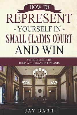 Coperta cărții 'How to Represent Yourself in Small Claims Court and Win: A Step by Step Guide for Plaintiffs and Defendants - Jay Barr'