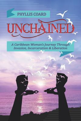 Unchained: A Caribbean Woman's Journey Through Invasion, Incarceration and Liberation - Phyllis Coard