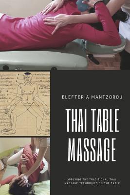 Thai Table Massage: Applying the traditional Thai Massage techniques on the table - Elefteria Mantzorou