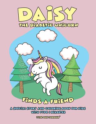 Daisy the Diabetic Unicorn Finds a Friend - A Special Story and Coloring Book for Kids with Type 1 Diabetes - Type One Toddler - Type One Teen