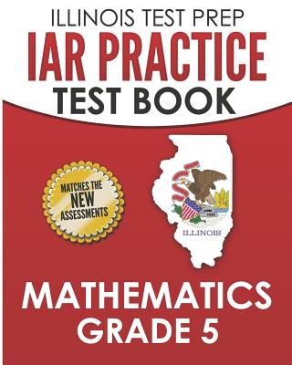 Illinois Test Prep Iar Practice Test Book Mathematics Grade 5: Preparation for the Illinois Assessment of Readiness Mathematics Tests - L. Hawas