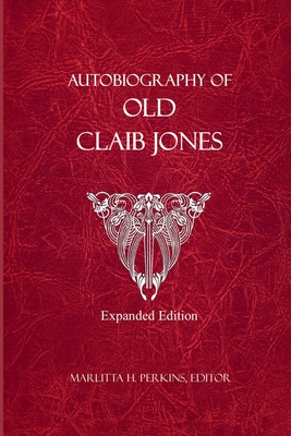 Autobiography of Old Claib Jones - Expanded Edition - Marlitta H. Perkins