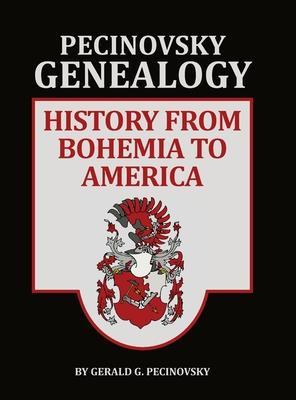 Pecinovsky Genealogy: History From Bohemia To America - Gerald G. Pecinovsky