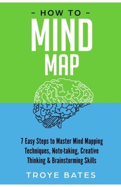 Coperta cărții 'How to Mind Map: 7 Easy Steps to Master Mind Mapping Techniques, Note-taking, Creative Thinking & Brainstorming Skills'