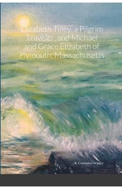Poza produsului Elizabeth Tilley, a Pilgrim Traveler, and Michael and Grace Elizabeth of Plymouth, Massachusetts - R. Constance Wiener