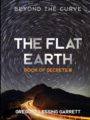 The Flat Earth Trilogy Book of Secrets III - Gregory Lessing Garrett