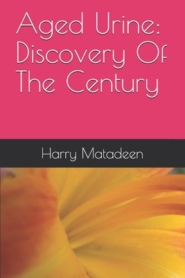 Aged Urine: Discovery Of The Century - Harry Matadeen
