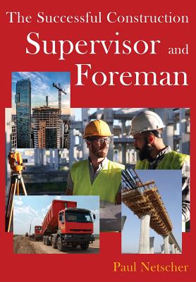 The Successful Construction Supervisor and Foreman - Paul Netscher
