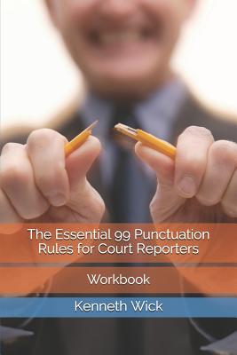 The Essential 99 Punctuation Rules for Court Reporters: Workbook - Kenneth A. Wick