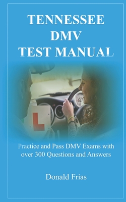 Tennessee DMV Test Manual: Practice and Pass DMV Exams with over 300 Questions and Answers - Donald Frias