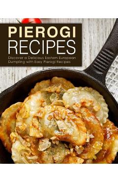 Coperta cărții 'Pierogi Recipes: Discover a Delicious Eastern European Dumpling with Easy Pierogi Recipes (2nd Edition) - Booksumo Press'