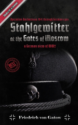 Stahlgewitter at the gates of Moscow Waffen SS in Combat a German view of WW2: Operation Barbarossa 1941 through German eyes - Friedrich Von Gatow