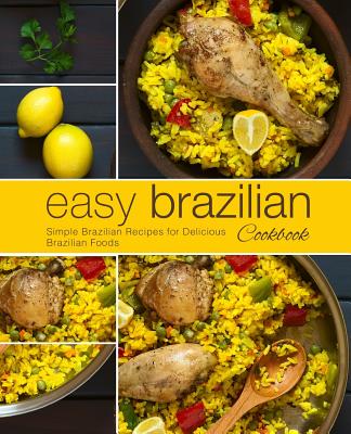 Easy Brazilian Cookbook: Simple Brazilian Recipes for Delicious Brazilian Foods (2nd Edition) - Booksumo Press