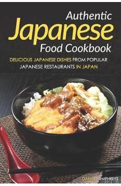Poza produsului Authentic Japanese Food Cookbook: Delicious Japanese Dishes from Popular Japanese Restaurants in Japan - Daniel Humphreys