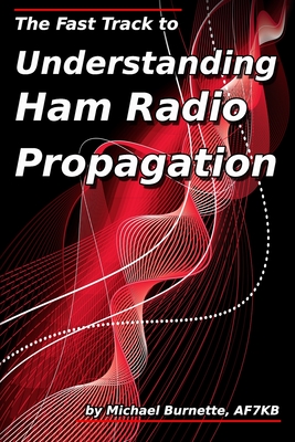 The Fast Track to Understanding Ham Radio Propagation - Michael Burnette