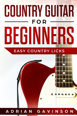 Country Guitar For Beginners: Easy Country Licks - Adrian Gavinson