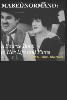 Mabel Normand: A Source Book to Her Life and Films (8th edition) - William Thomas Sherman