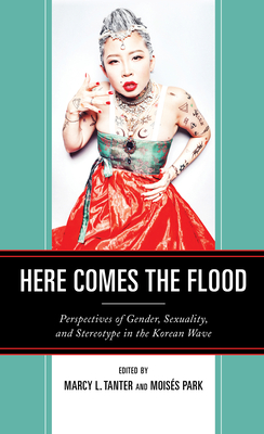 Here Comes the Flood: Perspectives of Gender, Sexuality, and Stereotype in the Korean Wave - Marcy L. Tanter
