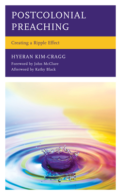 Postcolonial Preaching: Creating a Ripple Effect - Hyeran Kim-cragg