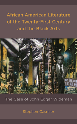 African American Literature of the Twenty-First Century and the Black Arts: The Case of John Edgar Wideman - Stephen Casmier
