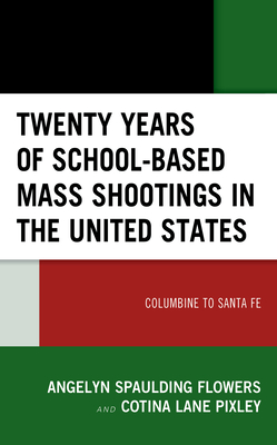 Twenty Years of School-based Mass Shootings in the United States: Columbine to Santa Fe - Angelyn Spaulding Flowers