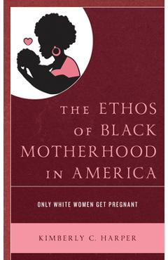 Coperta cărții 'Lexington Studies in Health Communication: Only White Women Get Pregnant - Kimberly C. Harper'