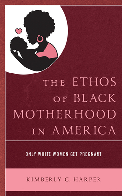 Coperta cărții 'Lexington Studies in Health Communication: Only White Women Get Pregnant - Kimberly C. Harper'