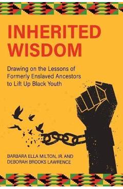 Poza produsului Inherited Wisdom: Drawing on the Lessons of Formerly Enslaved Ancestors to Lift Up Black Youth - Barbara Ella Milton