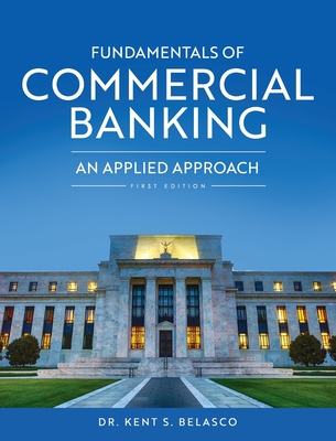 Fundamentals of Commercial Banking: An Applied Approach - Kent S. Belasco