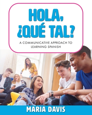 Hola, ¿Qué tal?: A Communicative Approach to Learning Spanish - Maria Davis