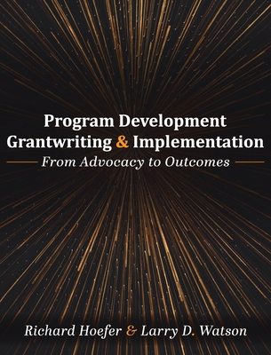 Program Development, Grantwriting, and Implementation: From Advocacy to Outcomes - Richard Hoefer