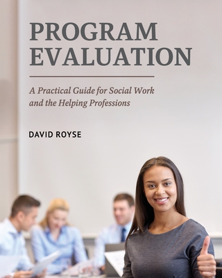Program Evaluation: A Practical Guide for Social Work and the Helping Professions - David Royse