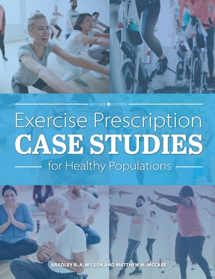 Exercise Prescription Case Studies for Healthy Populations - Bradley R. A. Wilson