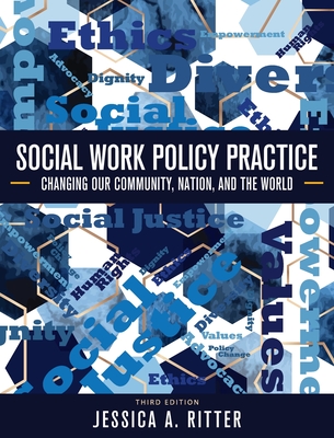Social Work Policy Practice: Changing Our Community, Nation, and the World - Jessica A. Ritter