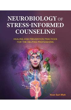 Coperta cărții 'Neurobiology of Stress-Informed Counseling: Healing and Prevention Practices for the Helping Professions - Yoon Suh Moh'