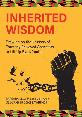 Inherited Wisdom: Drawing on the Lessons of Formerly Enslaved Ancestors to Lift Up Black Youth - Barbara Ella Milton