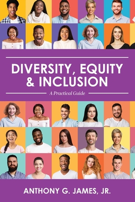 Diversity, Equity, and Inclusion: A Practical Guide - Anthony James