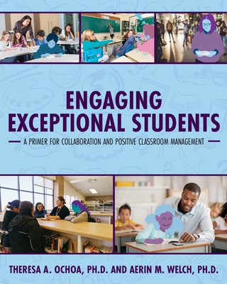 Engaging Exceptional Students: A Primer for Collaboration and Positive Classroom Management - Theresa A. Ochoa