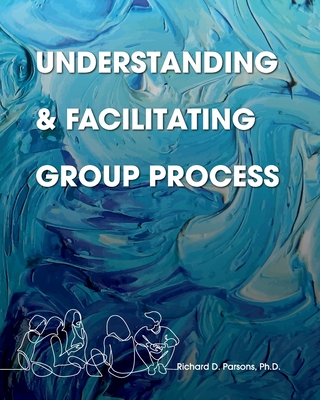 Understanding and Facilitating Group Process - Richard D. Parsons
