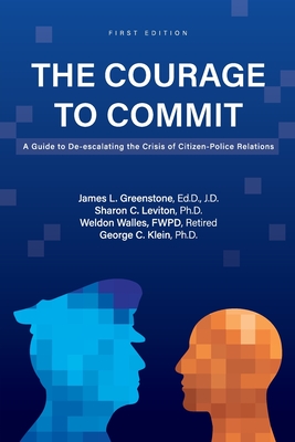 The Courage to Commit: A Guide to De-escalating the Crisis of Citizen-Police Relations - James Greenstone