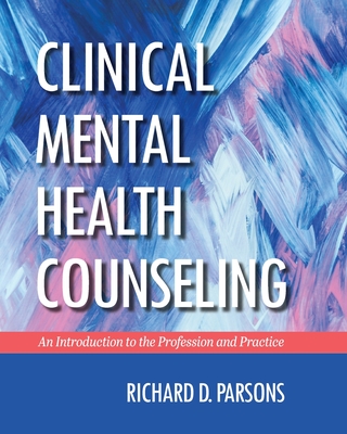 Clinical Mental Health Counseling: An Introduction to the Profession and Practice - Richard D. Parsons